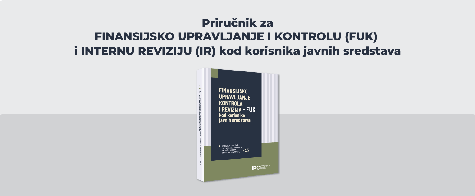 IPC priručnik - Finansijsko upravljanje i kontrola i interna revizija - FUK i IR kod korisnika javnih sredstava